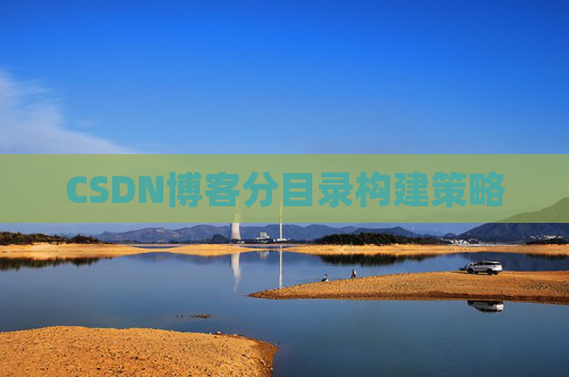 CSDN博客分目录构建策略 CSDN博客分目录构建策略